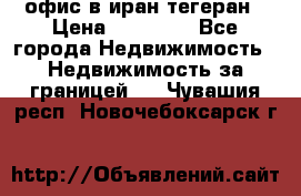 офис в иран тегеран › Цена ­ 60 000 - Все города Недвижимость » Недвижимость за границей   . Чувашия респ.,Новочебоксарск г.